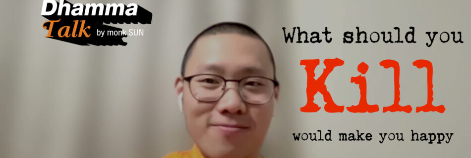 Dhamma Talk What should you kill would make you happy